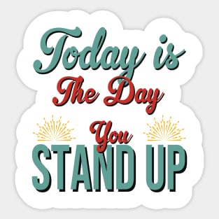 Today Is The Day You Stand Up Sticker